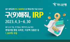 하나은행, IRP세액공제 한도 확대 기념 '구(9)해줘, IRP!' 이벤트