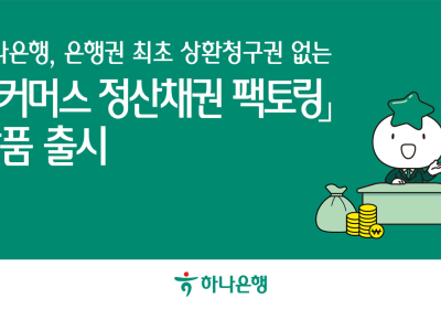하나은행, 상환청구권 없는 'e커머스 정산채권 팩토링' 출시